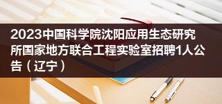 2023中国科学院沈阳应用生态研究所国家地方联合工程实验室招聘1人公告(辽宁)
