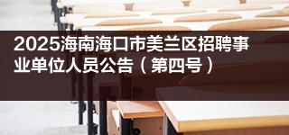 2025海南海口市美兰区招聘事业单位人员公告(第四号)